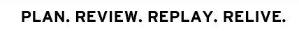 Plan, review, replay, relive.